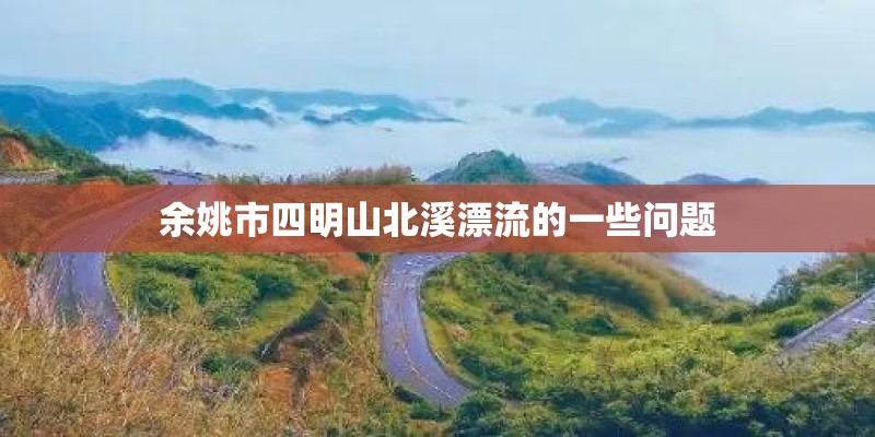 余姚市四明山北溪漂流的一些问题