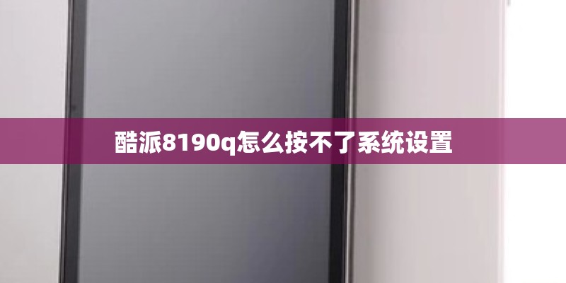 酷派8190q怎么按不了系统设置