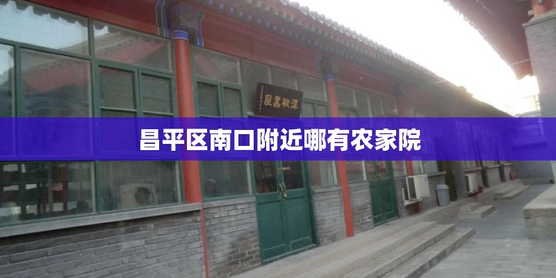 昌平区南口附近哪有农家院