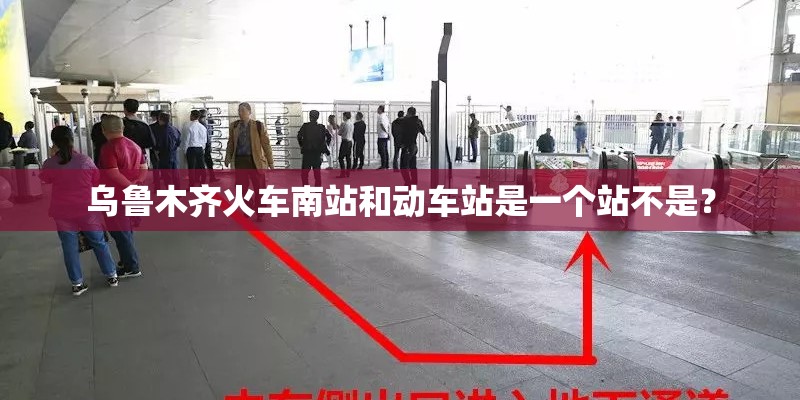 乌鲁木齐火车南站和动车站是一个站不是? 乌鲁木齐火车南站和动车站是一个站不是?