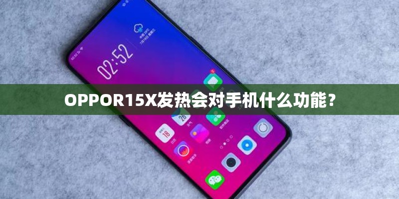 OPPOR15X发热会对手机什么功能？