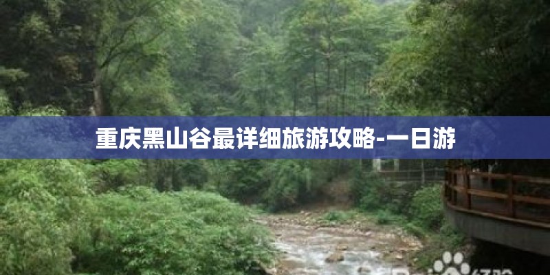 重庆黑山谷最详细旅游攻略-一日游 重庆黑山谷最详细旅游攻略-一日游