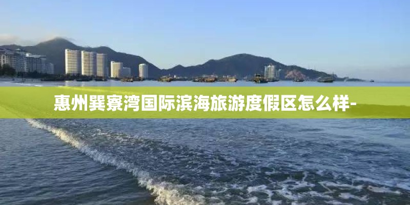 惠州巽寮湾国际滨海旅游度假区怎么样-
