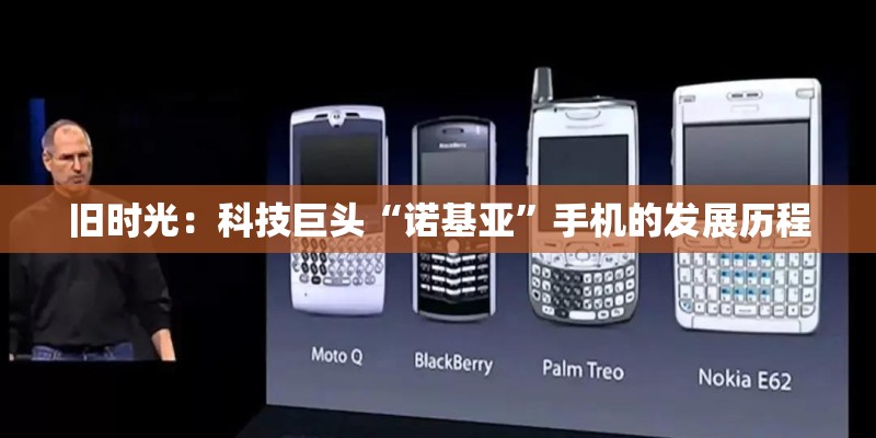 旧时光：科技巨头“诺基亚”手机的发展历程