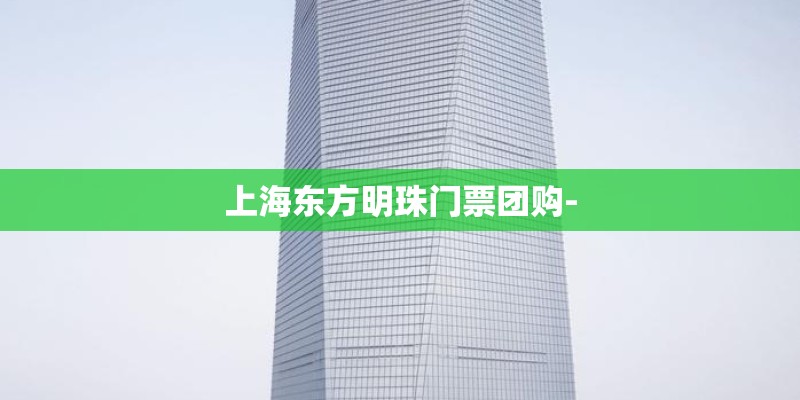 上海东方明珠门票团购-