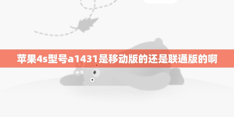 苹果4s型号a1431是移动版的还是联通版的啊