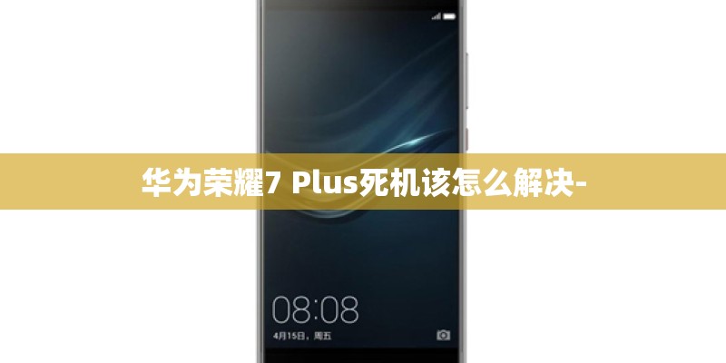 华为荣耀7 Plus死机该怎么解决-