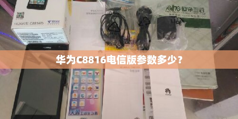 华为C8816电信版参数多少？