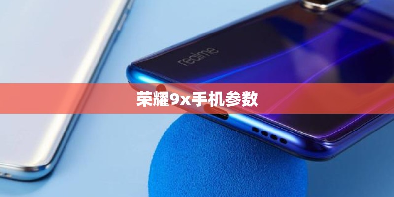 荣耀9x手机参数