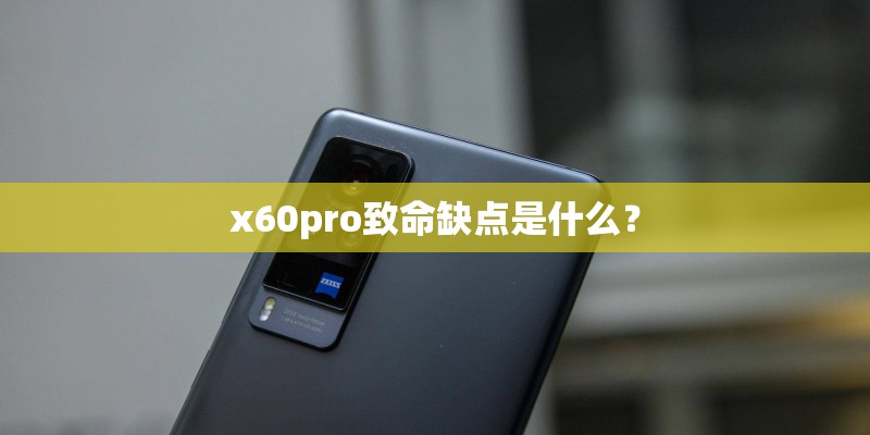 x60pro致命缺点是什么? x60pro致命缺点是什么?