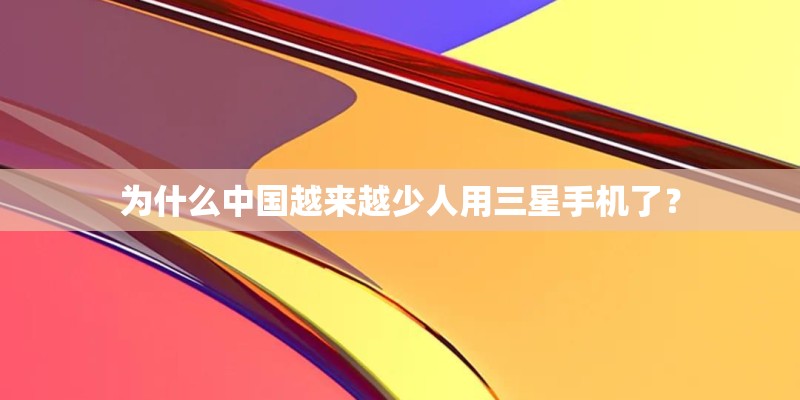 为什么中国越来越少人用三星手机了? 为什么中国越来越少人用三星手机了?