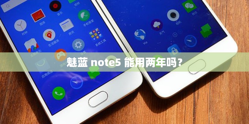 魅蓝 note5 能用两年吗？
