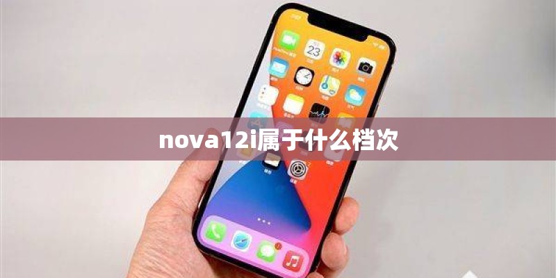 nova12i属于什么档次