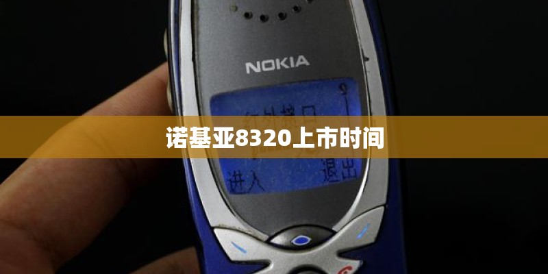 诺基亚8320上市时间