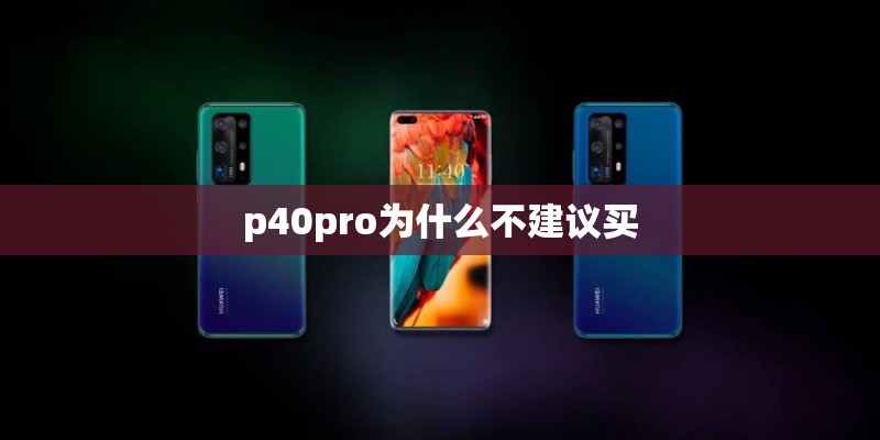 p40pro为什么不建议买