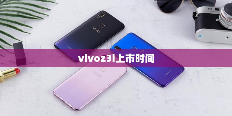 vivoz3i上市时间
