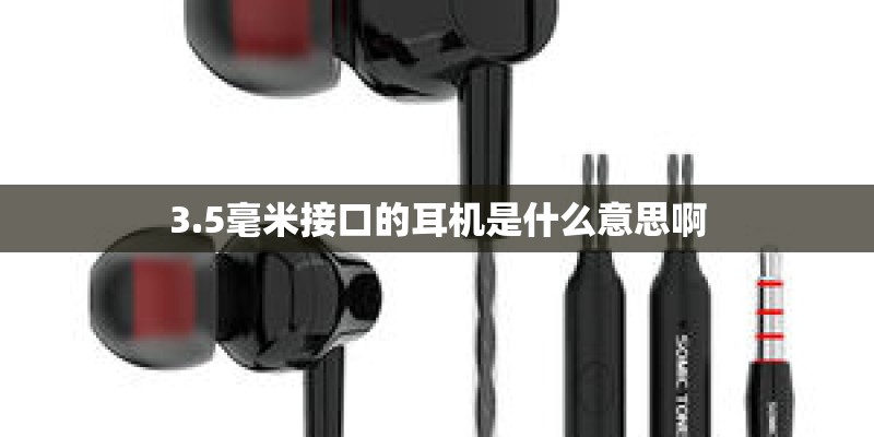 3.5毫米接口的耳机是什么意思啊