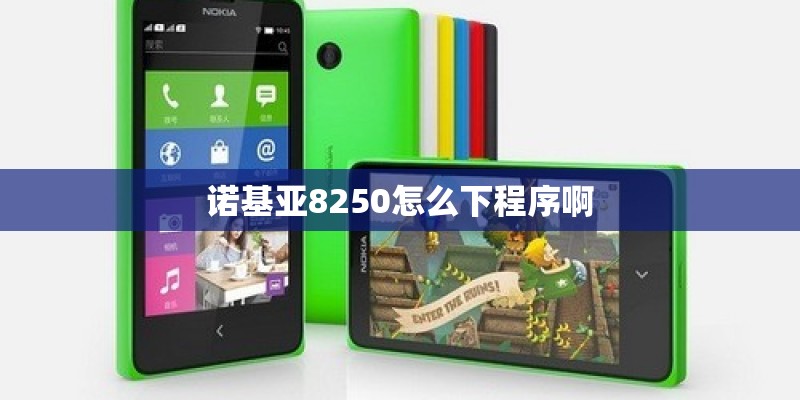 诺基亚8250怎么下程序啊 诺基亚8250怎么下程序啊
