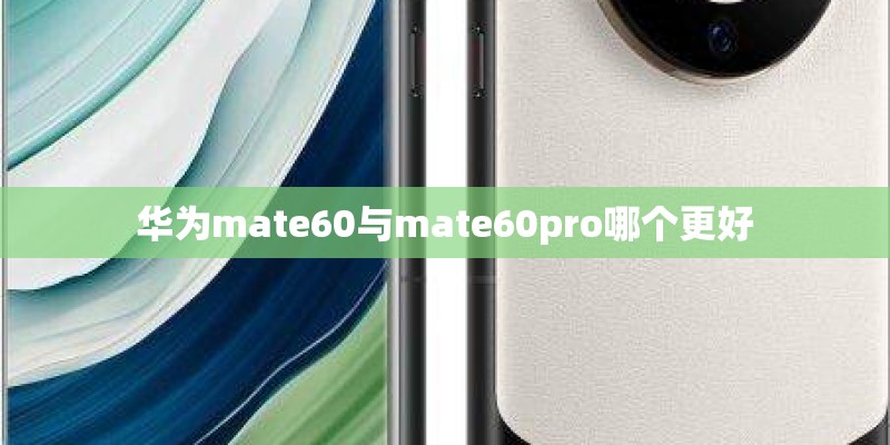 华为mate60与mate60pro哪个更好